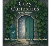 Cozy Curiosities; A Calm Coloring Adventure of Cozy Indoor Curiosities: A Calm & Cozy Adult Coloring Book of Magical Scenes and Gentle Intrigue