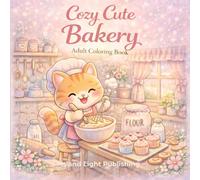 Cozy Cute Bakery: Adult Coloring Book: Sweet Treats, Cozy Moments, and a Little Bit of Chaos