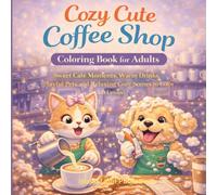 Cozy Cute Coffee Shop Coloring Book for Adults: Sweet Café Moments, Warm Drinks, Playful Pets and Relaxing Cozy Scenes to Color and Unwind