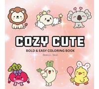 Cozy Cute: Coloring Book For Adults, Kids & Teens, Bold and Easy, Simple and Big Designs Featuring Cute Animals, and More Designs for Relaxation (Bold & Easy Coloring)