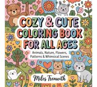 Cozy & Cute Coloring Book for All Ages: Bold and Simple Designs of Animals, Flowers, Nature, Patterns, and Whimsical Scenes for Relaxation and Stress-Free Fun