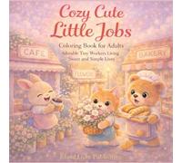 Cozy Cute Little Jobs: Coloring Book for Adults: Adorable Tiny Workers Living Sweet and Simple Lives