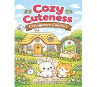 Cozy Cuteness: Cottagecore Comfort: A Cozy Cottagecore Colouring Book with Kawaii Characters, Hygge Spaces, and Bold, Easy Pages for Relaxation and Stress Relief