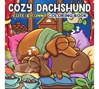 Cozy Dachshund Coloring Book: Cozy and Funny Coloring Pages for Adults, Teens Featuring Cute Sausage Dogs in Silly Moments and Daily Adventures for Relaxation