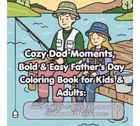 Cozy Dad Moments: Bold & Easy Father’s Day Coloring Book for Kids & Adults: Cute, Simple Designs to Celebrate Dad, Grandpa, and Father Figures