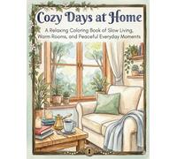 Cozy Days at Home: A Relaxing Coloring Book of Slow Living, Warm Rooms, and Peaceful Everyday Moments