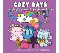 Cozy Days: Axolotl’s Magical Birthday Party - A Whimsical Coloring Book for All Ages Featuring Kawaii Characters and Royal Costumes for Relaxation and ... for Stress Relief) (Cozy Days Coloring Books)