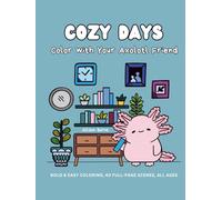Cozy Days: Color with Your Axolotl Friend - A Coloring Book for All Ages Featuring Adorable Kawaii Home Moments for Relaxation: (Art Therapy for Stress Relief) (Cozy Days Coloring Books)