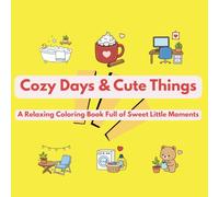 Cozy Days & Cute Things: A Relaxing Coloring Book Full of Sweet Little Moments