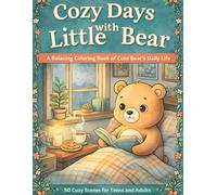 Cozy Days with Little Bear: A Relaxing Coloring Book of Cute Bear’s Daily Life - 50 Cozy Scenes for Teens and Adults