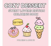 Cozy Dessert Coloring Book: 50 Cute and Relaxing Dessert Designs - Fun Coloring for Kids and Adults (Cozy Food Friends Coloring Book)