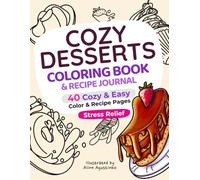Cozy Desserts Coloring Book & Recipe Journal: 40 Cozy & Easy Dessert Coloring Pages with Space to Record Your Favorite Recipes, Ingredients, Directions, Prep Time, Bake Time, Servings & Rating