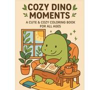 Cozy Dino Moments - A cute & cozy coloring book for all the ages: Adorable Dinosaurs in Relaxing Scenes to Color for Joy & Comfort