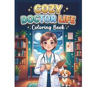 Cozy Doctor Life Coloring Book: Cute Doctor, Hospital, Therapy Dog, Patient Care & Relaxing Medical Scenes for Teens, Adults, Stress Relief & Creativity