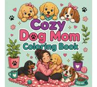 Cozy Dog Mom Coloring Book: Heartwarming Scenes of Women and Their Dogs with Sweet Puppy Moments, Cozy Home Life, and Relaxing Pages for Adults and Teens