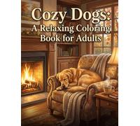 Cozy Dogs: A Relaxing Coloring Book for Adults: Stress-Relieving Coloring Pages Featuring Adorable Dogs in Peaceful, Cozy Settings