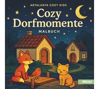 Cozy Dorfmomente: 33 gemütliche Dorfmotive zum Ausmalen - ruhige Szenen, süße Tiere & stimmungsvolle Häuser im Cozy-Stil + kleine Lebensweisheiten (ARTALANTA Cozy Kids)