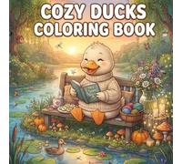 Cozy Ducks Coloring Book: Cute and Relaxing Duck Adventures with Cozy Scenes, Peaceful Escapes, Nature, Cottages, Gardens, Lakes and Simple Bold Designs for All Ages