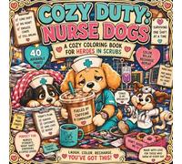 COZY DUTY: NURSE DOGS: A Funny and Cozy Coloring Book for Tired Nurses and Healthcare Heroes