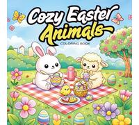 Cozy Easter Animals Coloring Book: Bold and Easy Cute Bunny and Chick Designs: Simple Cozy Spring Scenes with Easter Eggs, Egg Hunts, and Adorable Animals for Stress Relief and Relaxation