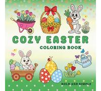 Cozy Easter Coloring Book for Teens and Adults: Featuring Bold and Simple Designs, Easter Egg Coloring Pages, and Adorable Easter Bunnies for Relaxation.