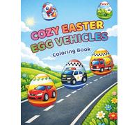 Cozy Easter Egg Vehicles Coloring Book: Adorable Easter Eggs Filled with Cars, Trucks and Fun Vehicle Patterns, Big, Easy and Relaxing Coloring Pages ... (Cozy Easter Coloring Book Series)