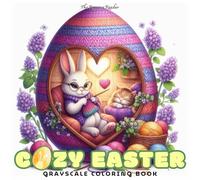 Cozy Easter Grayscale Coloring Book: 52 Whimsical Easter Scenes in Grayscale for Stress-Free Coloring and Creative Fun for Kids, Adults, and Seniors. (Whimsical world inside small things.)