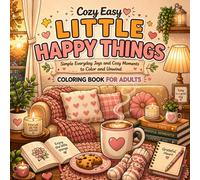 Cozy Easy Little Happy Things Coloring Book for Adults: Simple Everyday Joys and Cozy Moments to Color and Unwind with Bold Easy Designs and Relaxing Scenes