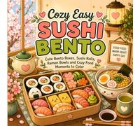 Cozy Easy Sushi Bento: Cute Bento Boxes, Sushi Rolls, Ramen Bowls and Cozy Food Moments to Color