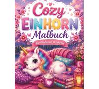 Cozy Einhorn Malbuch ab 8 Jahren - Zauberhafte Wohlfühlwelten zum Ausmalen: Magische Cozy-Szenen mit süßen Einhörnern, märchenhaften Landschaften und gemütlichen Abenteuern (Magische Einhornwelt)