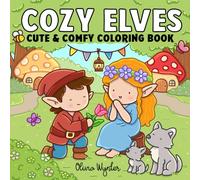 Cozy Elves: Cute & Comfy Coloring Book Featuring Simple, Easy to Color Illustrations of Playful Elf and Fairy Characters for Adults, Teens and Kids (Cozy Moments Coloring)
