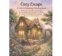 Cozy Escape: A Cute & Relaxing Coloring Book With 30 Cozy Homes, CharmingCafes, Peaceful Gardens, and Wholesome Scenes To Melt Away Stress