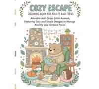 Cozy Escape: Coloring Book for Adults and Teens: Adorable Anti-Stress Little Animals, Featuring Easy and Simple Designs to Manage Anxiety and Increase Focus