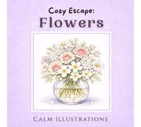 Cozy Escape: Flowers: A Relaxing Coloring Book with Floral Bouquets, Gardens, and Botanical Patterns