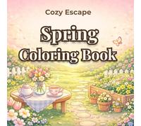 Cozy Escape: Spring Coloring Book for Adults and Teenager: Cute and Relaxing Coloring Pages with Blooming Scenes, Cozy Moments and Fresh Spring Vibes (Cozy Escape Seasons Vibes)