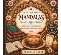Cozy Escapes Mandalas: Tea & Coffee Comfort - Premium Gift Edition: 100 Stress Relief Mandala Coloring Pages & 50 Uplifting Affirmations for Adults | ... for Relaxation, Self-Care & Creative Escape