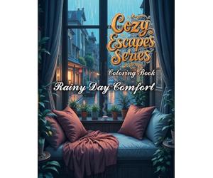 Cozy Escapes: Rainy Day Comfort: A Relaxing Adult Coloring Book Featuring Cozy Homes, Rainy Windows, Coffee Shops, Reading Corners and Peaceful Indoor Retreats (The Cozy Escapes Coloring Book Series)