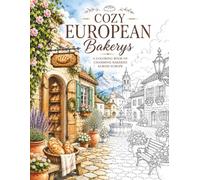 Cozy European Bakeries: A Coloring Book of Charming Bakeries, Cozy Cafés and Sweet European Escapes (The Art of Everyday Escape - Adult Coloring Books)