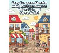 Cozy European Streets: Adult Coloring Book for Relaxation and Stress Relief: Detailed Illustrations of Charming Cobblestone Roads, Cafés, and Village Corners