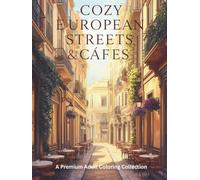 Cozy European Streets & Cafés: A Premium Adult Coloring Collection of Charming Old Towns and Timeless European Scenes (European Escapes Coloring Series)