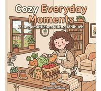 Cozy Everyday Moments - Mein gemütliches Alltag Malbuch: 40 detailreiche Ausmalbilder mit gemütlichen Alltagsszenen aus Supermarkt, Küche und Zuhause zum Entspannen für Jugendliche und Erwachsene