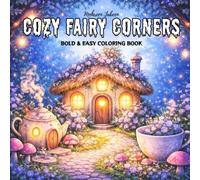 Cozy Fairy Corners: A Whimsical Coloring Book for Adults & Teens Featuring Magical Fairy Corners, Enchanted Woodland Nooks, Glowing Forest Paths, and Cozy Fantasy Escapes (Bold & Easy Coloring)