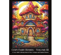 Cozy Fairy Homes - Volume III: A Cozy Adult Coloring Book of Fairy Cottages and Magical Homes (Fantasy Fairy Houses Coloring Series)