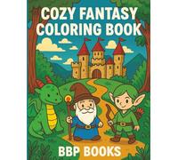Cozy Fantasy Adventure Coloring Book: Whimsical Fantasy Creatures & Characters: A Fun and Relaxing Coloring Book for Kids, Teens, and Adults with Dragons, Wizards, Unicorns, and Magical Adventures