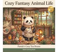 COZY FANTASY ANIMAL LIFE: Volume 3: Panda's Cozy Tea House, Adult Coloring Book, A Magical Storybook Adventure of Tea, Friendship, and Woodland Charm