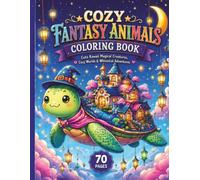 Cozy Fantasy Animals Coloring Book: 70 Cute Kawaii Magical Creatures, Strange Animals and Whimsical Worlds to Color for Teens and Adults (Cozy Fantasy Coloring Collection)