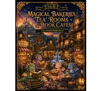 Cozy Fantasy Escapes Vol. 11 - Magical Bakeries, Tea Rooms & Book Cafés: Discover Enchanted Bakeries, Cozy Tea Houses, Magical Book Cafés, Tea Dragons & Fantasy Wonders