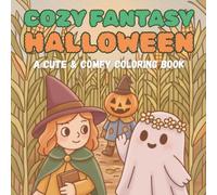 Cozy Fantasy Halloween: Halloween Coloring Book for Adults and Teens Featuring Spooky Cute Fantasy Creatures in Cozy Hygge Moments for Relaxation (Cozy Fantasy Coloring)