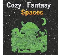 Cozy Fantasy Spaces: A Relaxing Adult Coloring Book of Magical Homes, Enchanted Spaces, and Whimsical Cozy Scenes