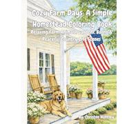 Cozy Farm Days: A Simple Homestead Coloring Book: Relaxing Farm Animals, Gardens, Barns & Peaceful Country Life Scenes